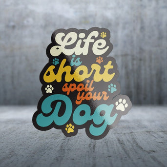 Sticker Pack Sticker Pack Dog Sayings - Life is Short, Spoil Your Dog; Small Sticker